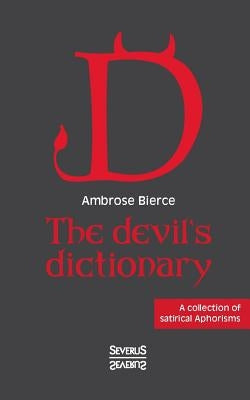 The devil's dictionary: A collection of satirical Aphorisms by Bierce, Ambrose
