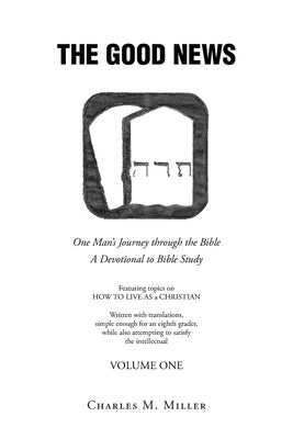 The Good News: One Man's Journey Through the Bible: A Devotional to Bible Study by Miller, Charles M.