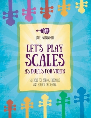 Let's Play Scales as Duets for Violin: Suitable for String Ensemble & School Orchestra by Hamalainen, Lauri Juhani