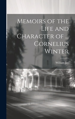 Memoirs of the Life and Character of ... Cornelius Winter by Jay, William