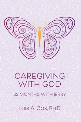 Caregiving with God: 22 Months with Jerry by Cox, Lois A.