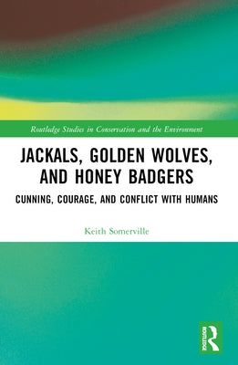 Jackals, Golden Wolves, and Honey Badgers: Cunning, Courage, and Conflict with Humans by Somerville, Keith