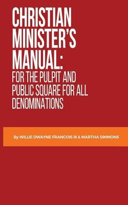 Christian Minister's Manual: for the Pulpit and Public Square for all Denominations by Francois, Willie Dwayne, III