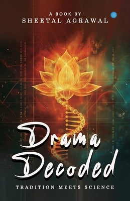 Drama Decoded: Tradition meets Science by Agrawal, Sheetal