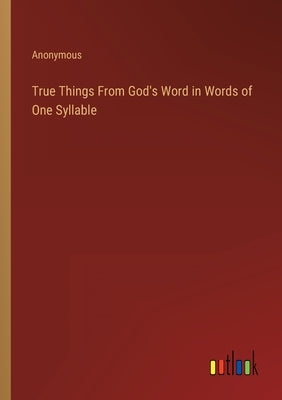 True Things From God's Word in Words of One Syllable by Anonymous