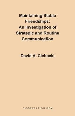 Maintaining Stable Friendships: An Investigation of Strategic and Routine Communication by Cichocki, David A.