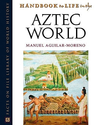 Handbook to Life in the Aztec World by Aguilar-Moreno, Manuel