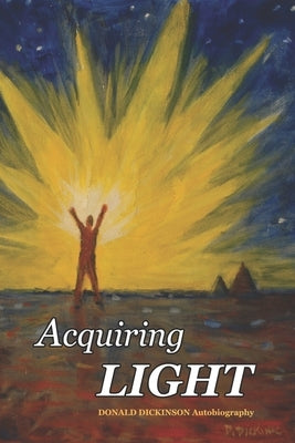 Acquiring Light: Autobiography of Donald Dickinson by Dickinson, Donald