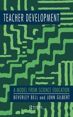 Teacher Development: A Model From Science Education by Bell, Beverley