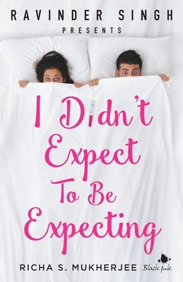 I Didn't Expect to be Expecting (Ravinder Singh Presents) by Mukherjee, Richa S.
