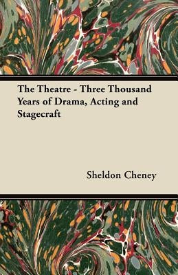 The Theatre - Three Thousand Years of Drama, Acting and Stagecraft by Cheney, Sheldon