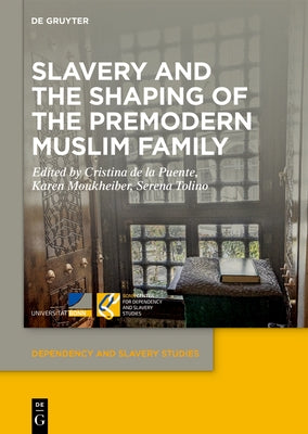 Slavery and the Shaping of the Premodern Muslim Family by de la Puente, Cristina