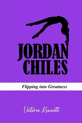 Jordan Chiles: Flipping Into Greatness by Kenneth, Victoria