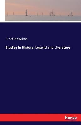 Studies in History, Legend and Literature by Schütz Wilson, H.