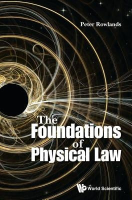 The Foundations of Physical Law by Rowlands Peter