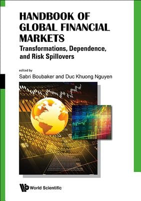 Handbook of Global Financial Markets: Transformations, Dependence, and Risk Spillovers by Boubaker, Sabri