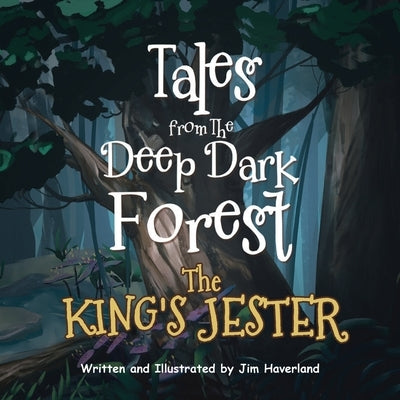 Tales from The Deep Dark Forest: The King's Jester by Haverland, Jim