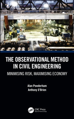 The Observational Method in Civil Engineering: Minimising Risk, Maximising Economy by Powderham, Alan