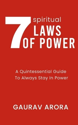 7 Spiritual Laws of Power: A Quintessential Guide to always stay in Power by Arora, Gaurav