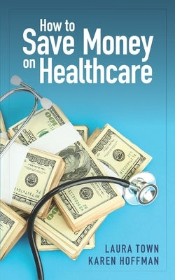 How to Save Money on Healthcare by Hoffman, Karen