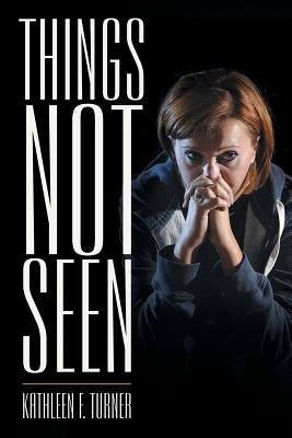 Things Not Seen by Turner, Kathleen F.