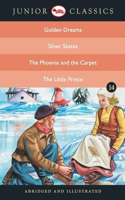 Junior Classic - Book 14 (Golden Dreams, Silver Skates, The Phoenix and the Carpet, The Little Prince) (Junior Classics) by Irving, Washington