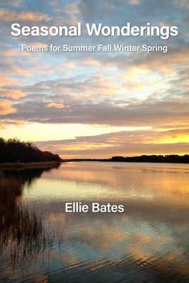 Seasonal Wonderings: Poems for Summer Fall Winter Spring by Bates, Ellie