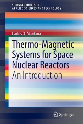 Thermo-Magnetic Systems for Space Nuclear Reactors: An Introduction by Maidana, Carlos O.