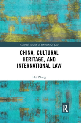 China, Cultural Heritage, and International Law by Zhong, Hui