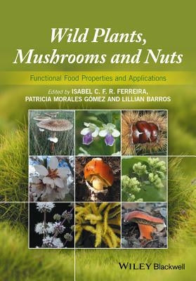 Wild Plants, Mushrooms and Nuts: Functional Food Properties and Applications by Ferreira, Isabel C. F. R.