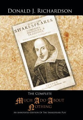 The Complete Much ADO about Nothing: An Annotated Edition of the Shakespeare Play by Richardson, Donald J.