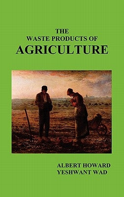 The Waste Products of Agriculture by Howard, Albert