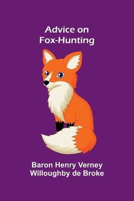 Advice on Fox-Hunting by Henry Verney Willoughby de Broke, Baron