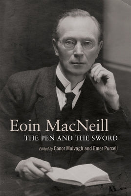 Eoin MacNeill: The Pen and the Sword by Mulvagh, Conor