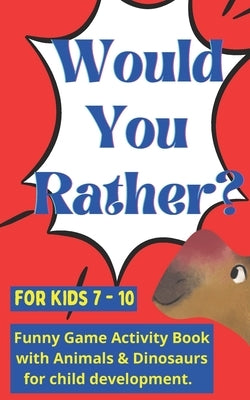 Would you rather for kids 7 - 10: Funny Game Activity Book with Animals & Dinosaurs for child development. by Publishing, Toasted Tiger