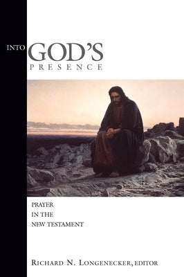 Into God's Presence: Prayer in the New Testament by Longenecker, Richard N.