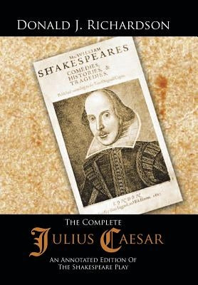 The Complete Julius Caesar: An Annotated Edition of the Shakespeare Play by Richardson, Donald J.