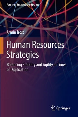 Human Resources Strategies: Balancing Stability and Agility in Times of Digitization by Trost, Armin