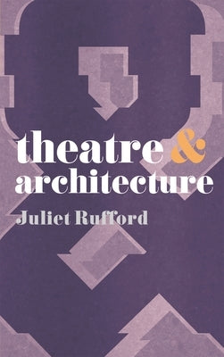 Theatre and Architecture by Rufford, Juliet