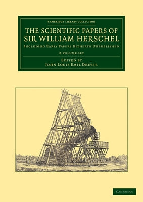 The Scientific Papers of Sir William Herschel 2 Volume Set: Including Early Papers Hitherto Unpublished by Herschel, William