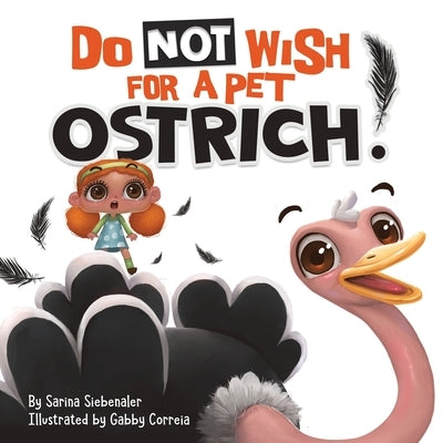 Do Not Wish For A Pet Ostrich!: A story book for kids ages 3-9 who love silly stories by Siebenaler, Sarina