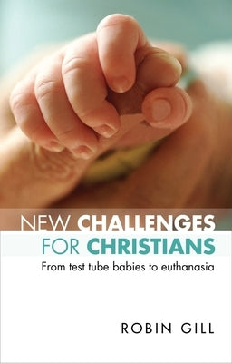 New Challenges for Christians: From Test Tube Babies to Euthanasia by Gill, Robin