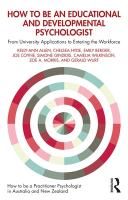 How to be an Educational and Developmental Psychologist: From University Applications to Entering the Workforce by Allen, Kelly-Ann