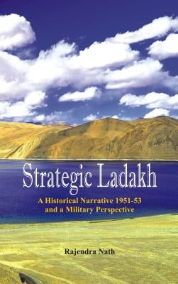 Strategic Ladakh: A Historical Narrative 1951-53 and a Military Perspective by Nath, Rajendra