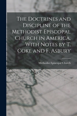 The Doctrines and Discipline of the Methodist Episcopal Church in America, With Notes by T. Coke and F. Asbury by Methodist Episcopal Church