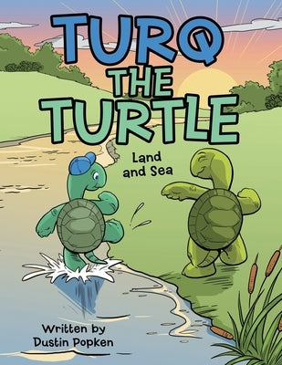 Turq the Turtle: Land and Sea by Popken, Dustin