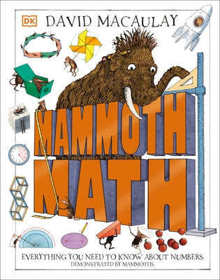 Mammoth Math: Everything You Need to Know about Numbers by Macaulay, David