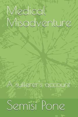 Medical Misadventure: A Sufferer's Account by Pone, Semisi