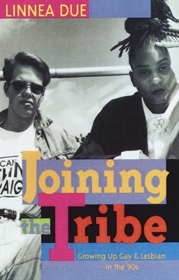Joining the Tribe: Growing Up Gay and Lesbian in the '90s by Due, Linnea