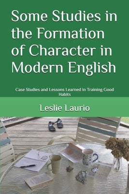 Some Studies in the Formation of Character in Modern English: Case Studies and Lessons Learned in Training Good Habits by Mason, Charlotte